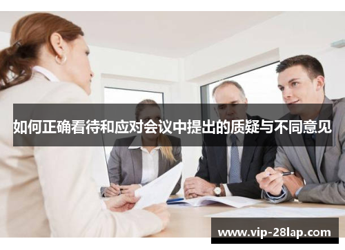 如何正确看待和应对会议中提出的质疑与不同意见