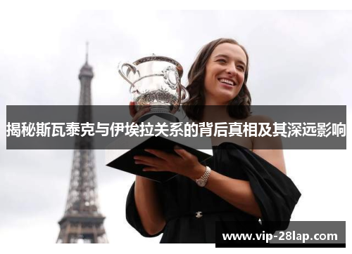 揭秘斯瓦泰克与伊埃拉关系的背后真相及其深远影响