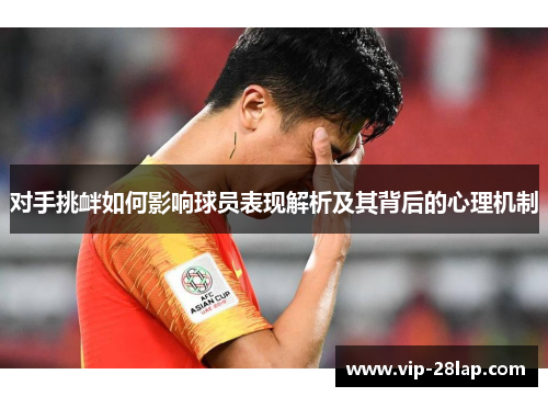 对手挑衅如何影响球员表现解析及其背后的心理机制