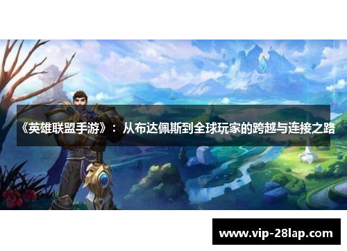 《英雄联盟手游》：从布达佩斯到全球玩家的跨越与连接之路