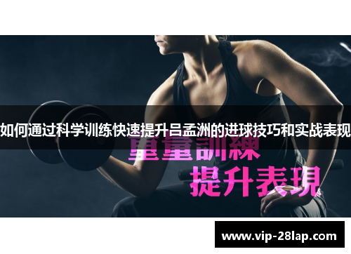 如何通过科学训练快速提升吕孟洲的进球技巧和实战表现