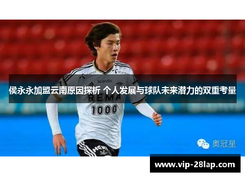 侯永永加盟云南原因探析 个人发展与球队未来潜力的双重考量