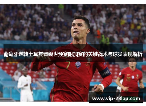 葡萄牙逆转土耳其晋级世预赛附加赛的关键战术与球员表现解析