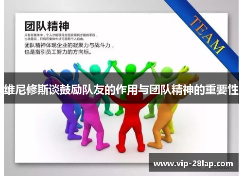维尼修斯谈鼓励队友的作用与团队精神的重要性