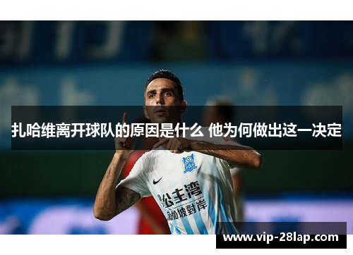 扎哈维离开球队的原因是什么 他为何做出这一决定